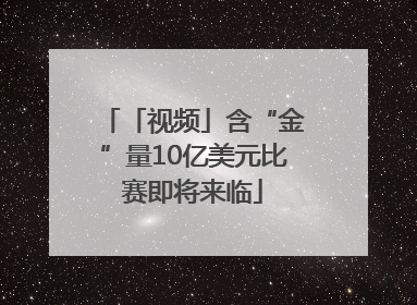 「视频」含“金”量10亿美元比赛即将来临