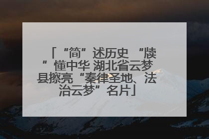 “简”述历史 “牍”懂中华 湖北省云梦县擦亮“秦律圣地、法治云梦”名片