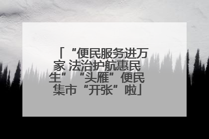 “便民服务进万家 法治护航惠民生”“头雁”便民集市“开张”啦