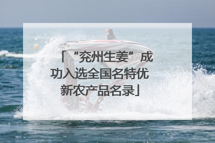 “兖州生姜”成功入选全国名特优新农产品名录