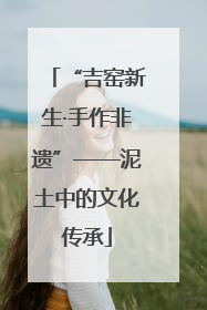“吉窑新生·手作非遗”——泥土中的文化传承