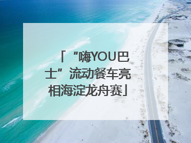 “嗨YOU巴士”流动餐车亮相海淀龙舟赛