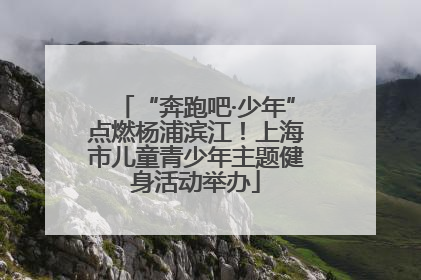 “奔跑吧·少年”点燃杨浦滨江！上海市儿童青少年主题健身活动举办