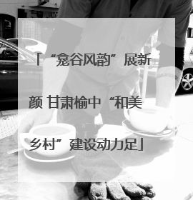 “龛谷风韵”展新颜 甘肃榆中“和美乡村”建设动力足