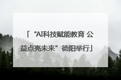 “AI科技赋能教育 公益点亮未来”德阳举行