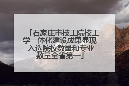 石家庄市技工院校工学一体化建设成果显现 入选院校数量和专业数量全省第一