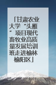 甘肃农业大学“头雁”项目现代畜牧业高质量发展培训班走进榆林榆阳区