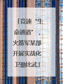 竞速“生命通道”，火箭军某部开展实战化卫勤比武