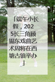 端午小长假，2025长三角顾锡东戏曲艺术周将在西塘古镇举办
