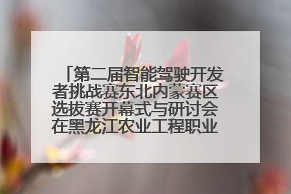 第二届智能驾驶开发者挑战赛东北内蒙赛区选拔赛开幕式与研讨会在黑龙江农业工程职业学院成功举行