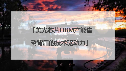 美光芯片HBM产能售罄背后的技术驱动力