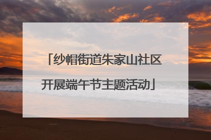 纱帽街道朱家山社区开展端午节主题活动