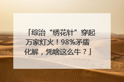 综治“绣花针”穿起万家灯火！98%矛盾化解，凭啥这么牛？