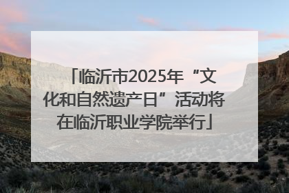 临沂市2025年“文化和自然遗产日”活动将在临沂职业学院举行