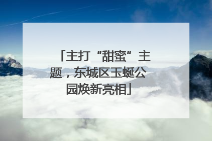 主打“甜蜜”主题，东城区玉蜒公园焕新亮相