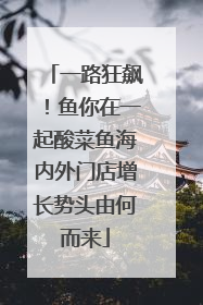 一路狂飙！鱼你在一起酸菜鱼海内外门店增长势头由何而来