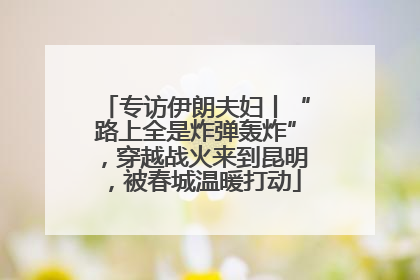 专访伊朗夫妇丨“路上全是炸弹轰炸”，穿越战火来到昆明，被春城温暖打动