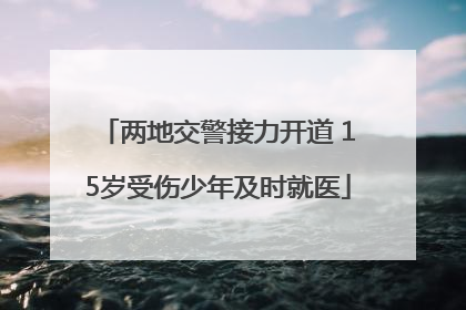 两地交警接力开道 15岁受伤少年及时就医