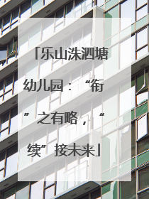 乐山洙泗塘幼儿园：“衔”之有略，“续”接未来