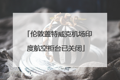 伦敦盖特威克机场印度航空柜台已关闭