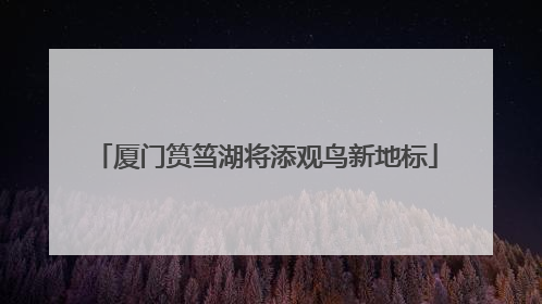 厦门筼筜湖将添观鸟新地标