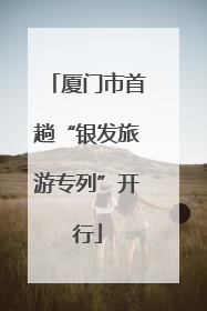 厦门市首趟“银发旅游专列”开行