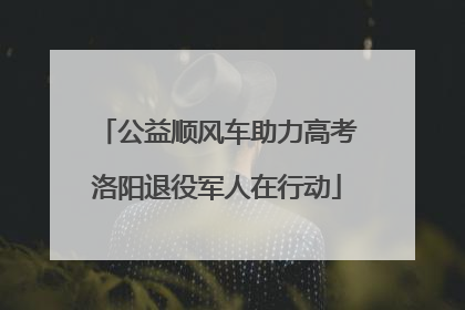 公益顺风车助力高考洛阳退役军人在行动