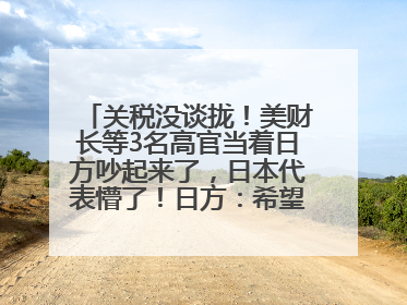 关税没谈拢！美财长等3名高官当着日方吵起来了，日本代表懵了！日方：希望实现石破茂与特朗普的会晤