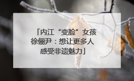 内江“变脸”女孩徐俪尹：想让更多人感受非遗魅力