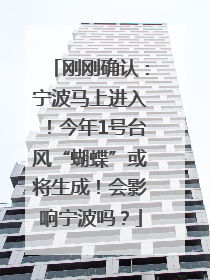 刚刚确认：宁波马上进入！今年1号台风“蝴蝶”或将生成！会影响宁波吗？