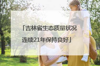 吉林省生态质量状况连续21年保持良好