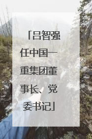 吕智强任中国一重集团董事长、党委书记