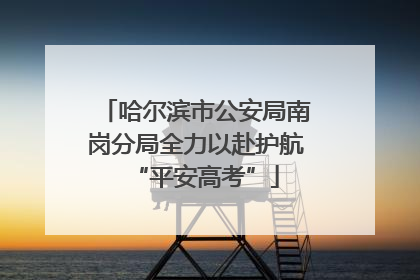哈尔滨市公安局南岗分局全力以赴护航“平安高考”