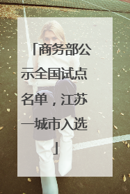 商务部公示全国试点名单，江苏一城市入选