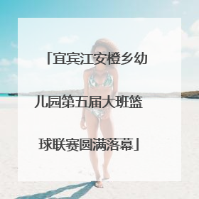 宜宾江安橙乡幼儿园第五届大班篮球联赛圆满落幕