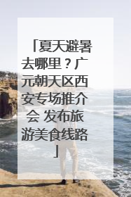 夏天避暑去哪里？广元朝天区西安专场推介会 发布旅游美食线路