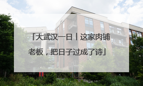 大武汉一日︱这家肉铺老板，把日子过成了诗