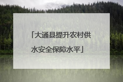 大通县提升农村供水安全保障水平