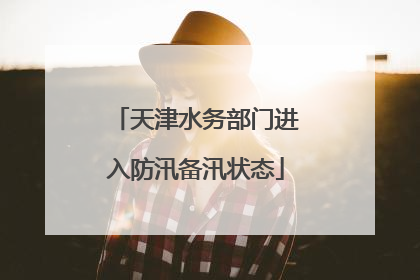 天津水务部门进入防汛备汛状态