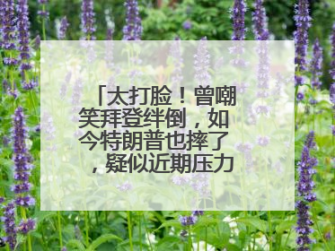 太打脸！曾嘲笑拜登绊倒，如今特朗普也摔了，疑似近期压力太大力不能支