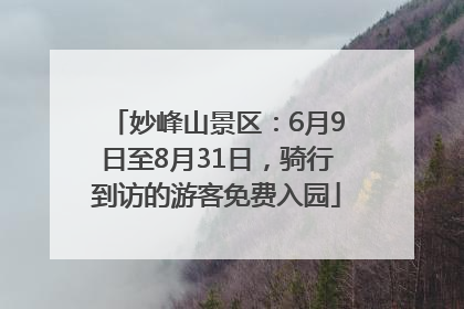 妙峰山景区：6月9日至8月31日，骑行到访的游客免费入园