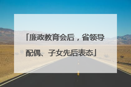 廉政教育会后，省领导配偶、子女先后表态