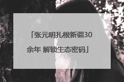 张元明扎根新疆30余年 解锁生态密码