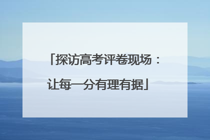 探访高考评卷现场：让每一分有理有据