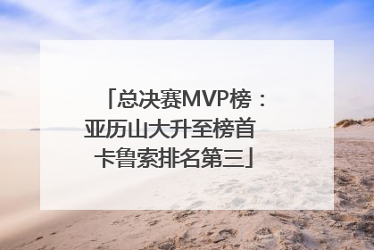 总决赛MVP榜：亚历山大升至榜首 卡鲁索排名第三