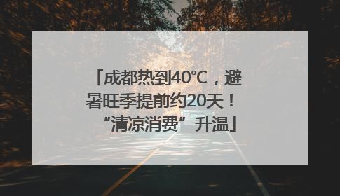 成都热到40℃，避暑旺季提前约20天！“清凉消费”升温