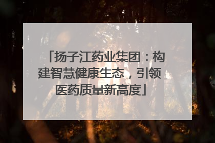 扬子江药业集团：构建智慧健康生态，引领医药质量新高度