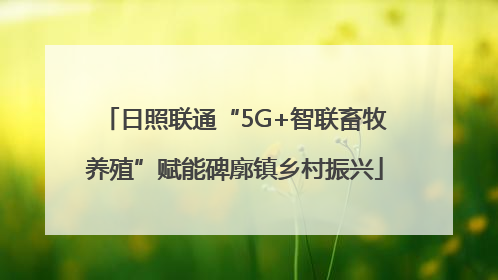 日照联通“5G+智联畜牧养殖”赋能碑廓镇乡村振兴