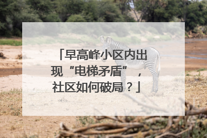 早高峰小区内出现“电梯矛盾”，社区如何破局？