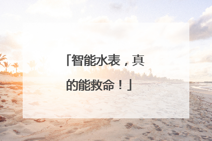 智能水表，真的能救命！